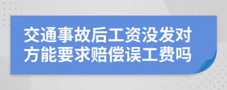 交通事故后工资没发对方能要求赔偿误工费吗