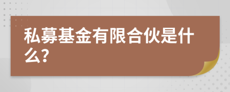 私募基金有限合伙是什么？