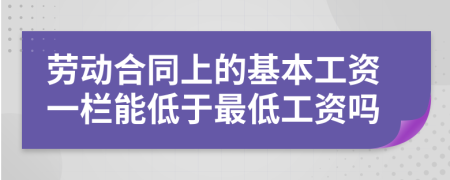 劳动合同上的基本工资一栏能低于最低工资吗