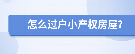 怎么过户小产权房屋？