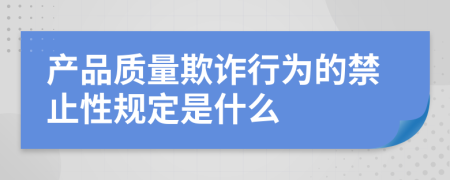 产品质量欺诈行为的禁止性规定是什么