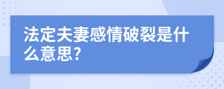 法定夫妻感情破裂是什么意思?