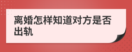 离婚怎样知道对方是否出轨