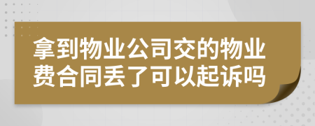 拿到物业公司交的物业费合同丢了可以起诉吗