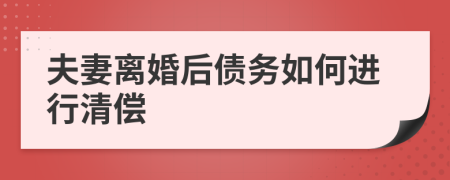 夫妻离婚后债务如何进行清偿