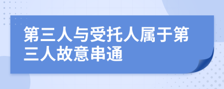 第三人与受托人属于第三人故意串通