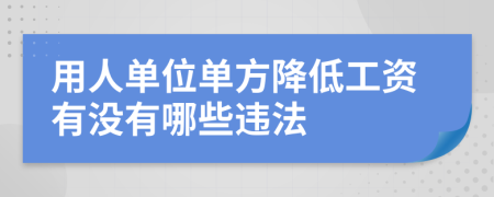 用人单位单方降低工资有没有哪些违法