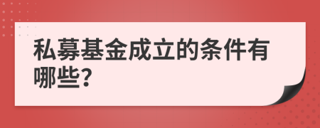 私募基金成立的条件有哪些？