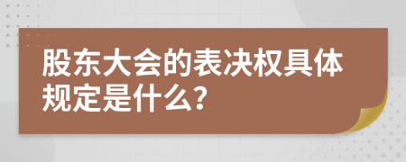 股东大会的表决权具体规定是什么？