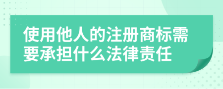 使用他人的注册商标需要承担什么法律责任