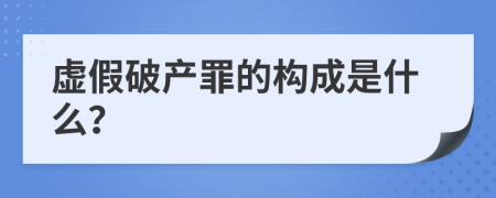 虚假破产罪的构成是什么？