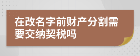 在改名字前财产分割需要交纳契税吗