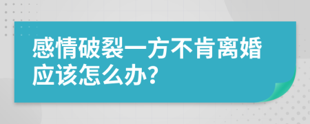 感情破裂一方不肯离婚应该怎么办？