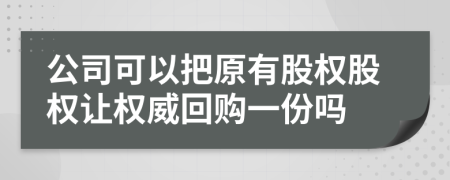 公司可以把原有股权股权让权威回购一份吗