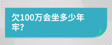 欠100万会坐多少年牢？