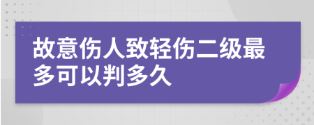 故意伤人致轻伤二级最多可以判多久