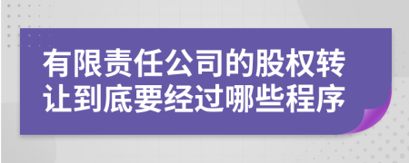 有限责任公司的股权转让到底要经过哪些程序