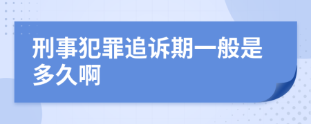 刑事犯罪追诉期一般是多久啊