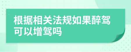 根据相关法规如果醉驾可以增驾吗