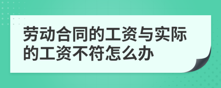 劳动合同的工资与实际的工资不符怎么办