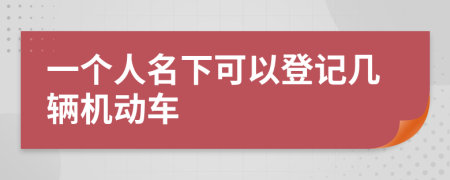 一个人名下可以登记几辆机动车