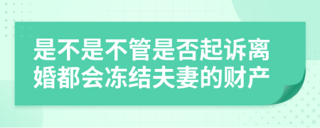 是不是不管是否起诉离婚都会冻结夫妻的财产