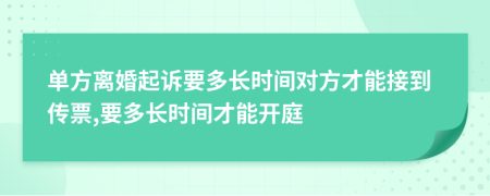 单方离婚起诉要多长时间对方才能接到传票,要多长时间才能开庭