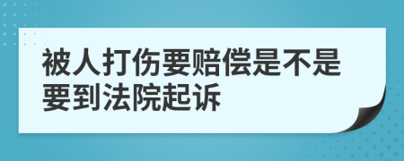 被人打伤要赔偿是不是要到法院起诉