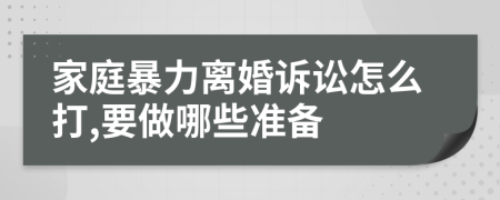 家庭暴力离婚诉讼怎么打,要做哪些准备