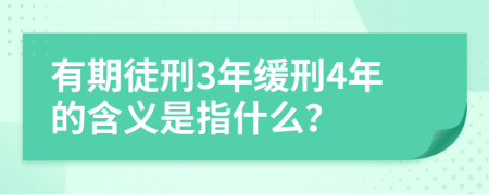 有期徒刑3年缓刑4年的含义是指什么？