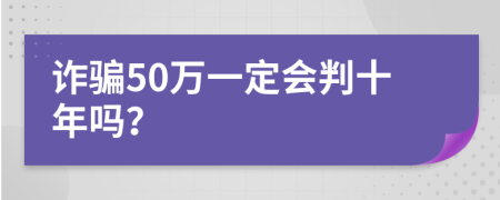 诈骗50万一定会判十年吗？