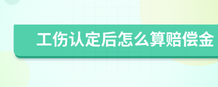 工伤认定后怎么算赔偿金