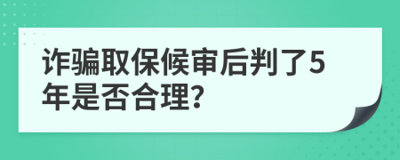 诈骗取保候审后判了5年是否合理？