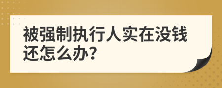 被强制执行人实在没钱还怎么办？