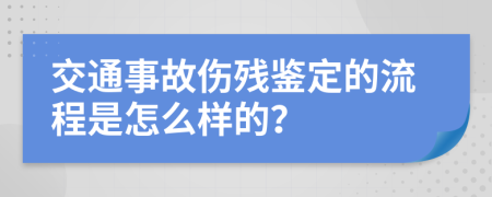 交通事故伤残鉴定的流程是怎么样的？