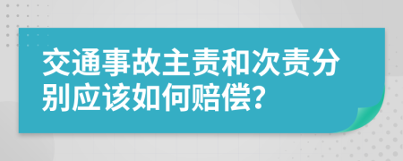 交通事故主责和次责分别应该如何赔偿？