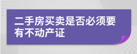 二手房买卖是否必须要有不动产证