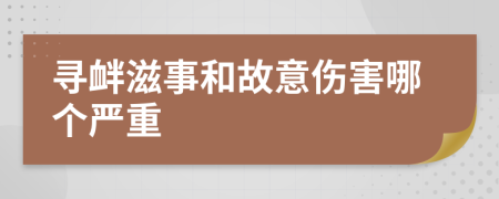 寻衅滋事和故意伤害哪个严重