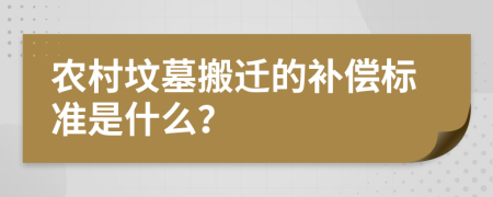 农村坟墓搬迁的补偿标准是什么？