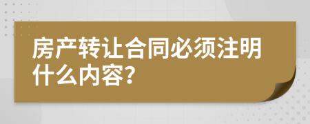 房产转让合同必须注明什么内容？