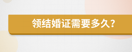领结婚证需要多久？