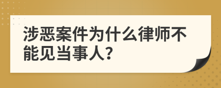 涉恶案件为什么律师不能见当事人？