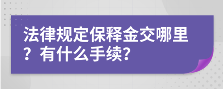 法律规定保释金交哪里？有什么手续？