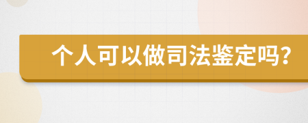 个人可以做司法鉴定吗？