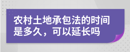 农村土地承包法的时间是多久，可以延长吗