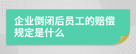 企业倒闭后员工的赔偿规定是什么