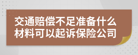 交通赔偿不足准备什么材料可以起诉保险公司