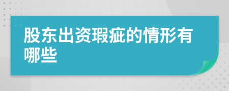 股东出资瑕疵的情形有哪些