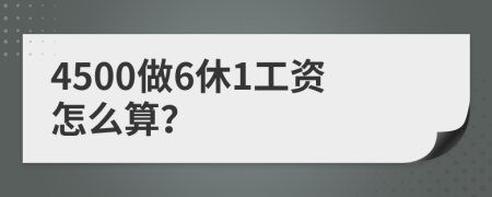 4500做6休1工资怎么算？