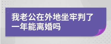 我老公在外地坐牢判了一年能离婚吗